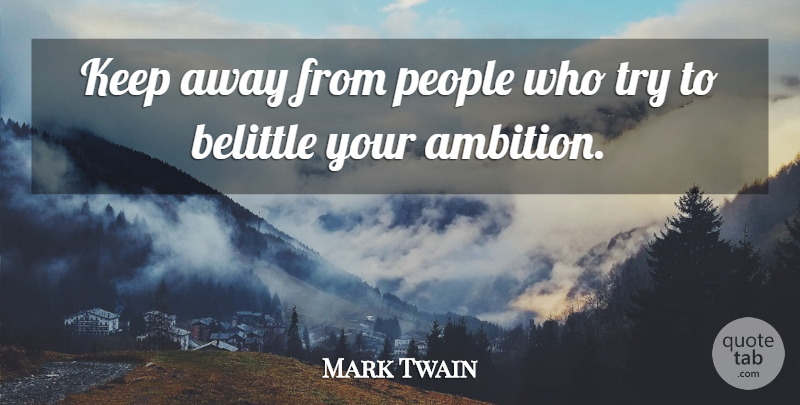 Mark Twain Quote About Inspirational, Motivational, Positive: Keep Away From People Who...