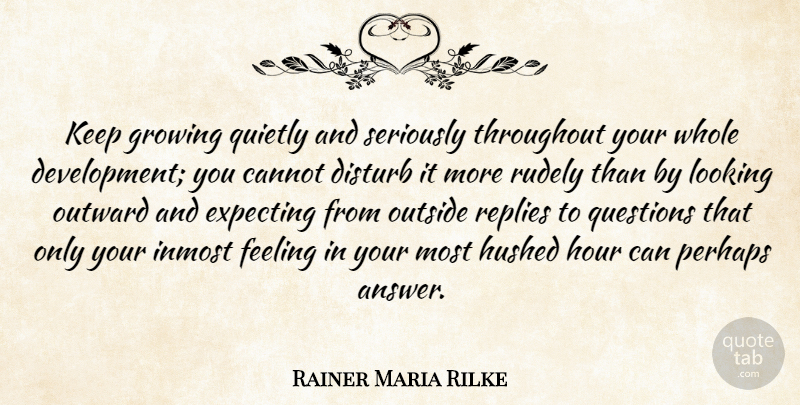 Rainer Maria Rilke Quote About Feelings, Growth, Development: Keep Growing Quietly And Seriously...