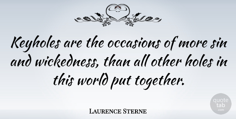 Laurence Sterne Quote About Together, Wickedness, Literature: Keyholes Are The Occasions Of...