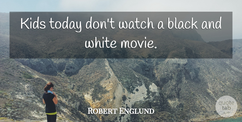 Robert Englund Quote About Kids, Black And White, Today: Kids Today Dont Watch A...