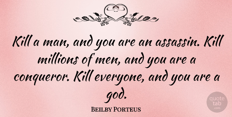 Beilby Porteus Quote About God, Men, Millions: Kill A Man And You...
