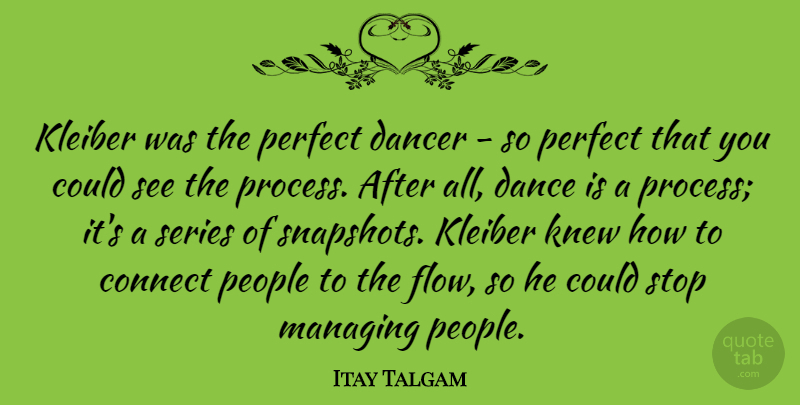 Itay Talgam Quote About Connect, Dance, Dancer, Knew, Managing: Kleiber Was The Perfect Dancer...