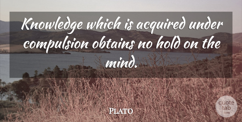 Plato Quote About Plato, School Education, Education And Freedom: Knowledge Which Is Acquired Under...