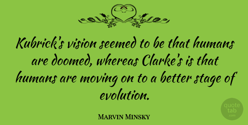 Marvin Minsky Quote About Moving On, Vision, Evolution: Kubricks Vision Seemed To Be...