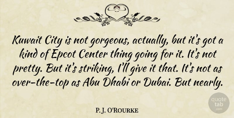 P. J. O'Rourke Quote About Abu, Kuwait: Kuwait City Is Not Gorgeous...