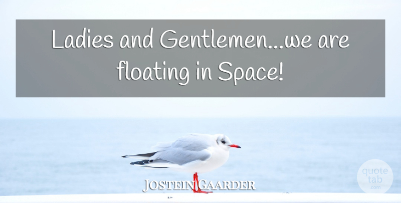 Jostein Gaarder Quote About Space, Gentleman, Floating: Ladies And Gentlemenwe Are Floating...