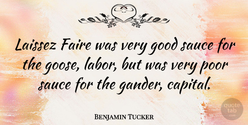 Benjamin Tucker Quote About Sauce, Laissez Faire, Poor: Laissez Faire Was Very Good...