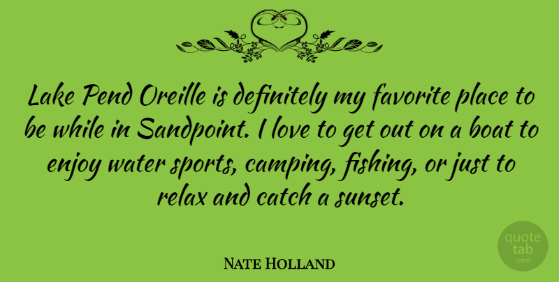 Nate Holland Quote About Boat, Catch, Definitely, Enjoy, Favorite: Lake Pend Oreille Is Definitely...