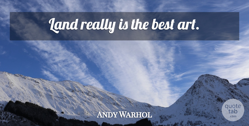 Andy Warhol Quote About Art, Nature, Land: Land Really Is The Best...