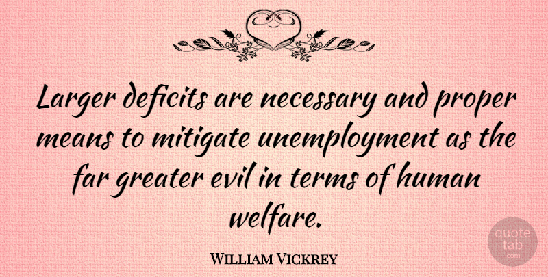 William Vickrey Quote About Mean, Evil, Unemployment: Larger Deficits Are Necessary And...