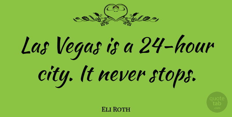 Eli Roth Quote About Cities, Vegas, Las Vegas: Las Vegas Is A 24...