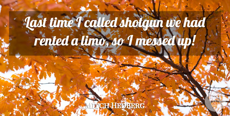 Mitch Hedberg Quote About Funny, Humor, Limos: Last Time I Called Shotgun...
