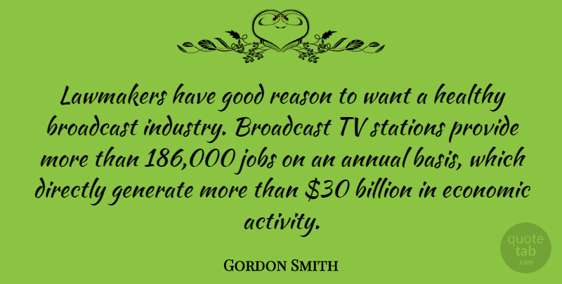 Gordon Smith Quote About Annual, Billion, Broadcast, Directly, Economic: Lawmakers Have Good Reason To...