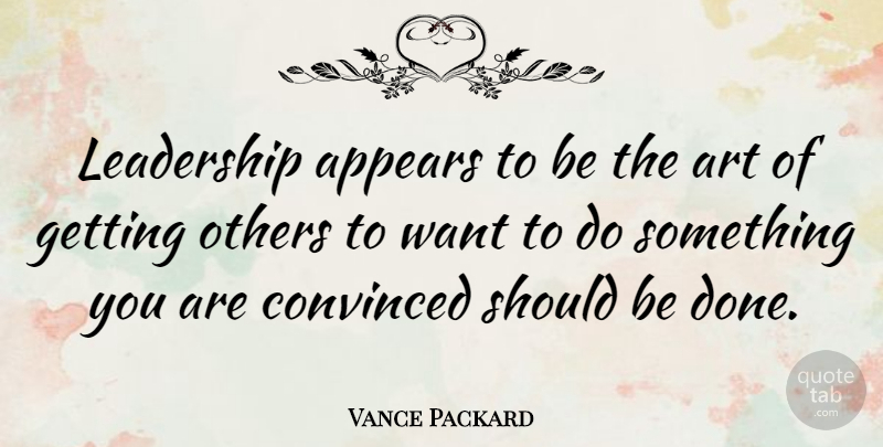 Vance Packard Quote About Appears, Art, Convinced, Leadership: Leadership Appears To Be The...