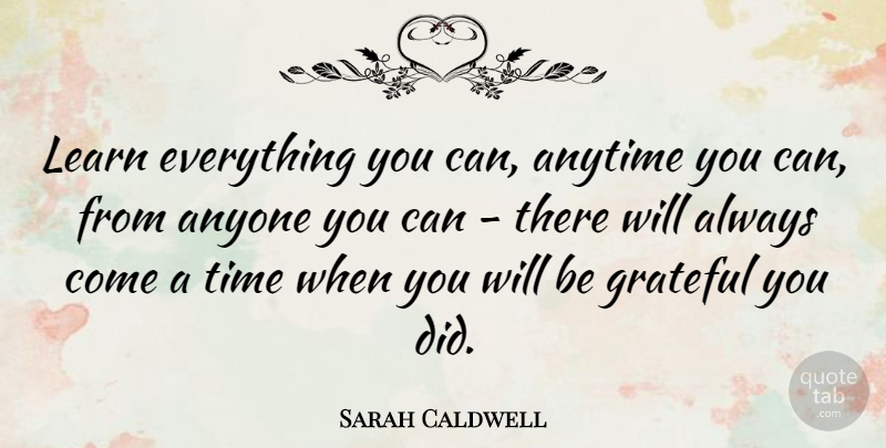 Sarah Caldwell Quote About Inspiring, Graduation, Gratitude: Learn Everything You Can Anytime...