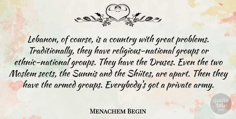 Menachem Begin Quote About Armed, Country, Great, Groups, Private: Lebanon Of Course Is A...