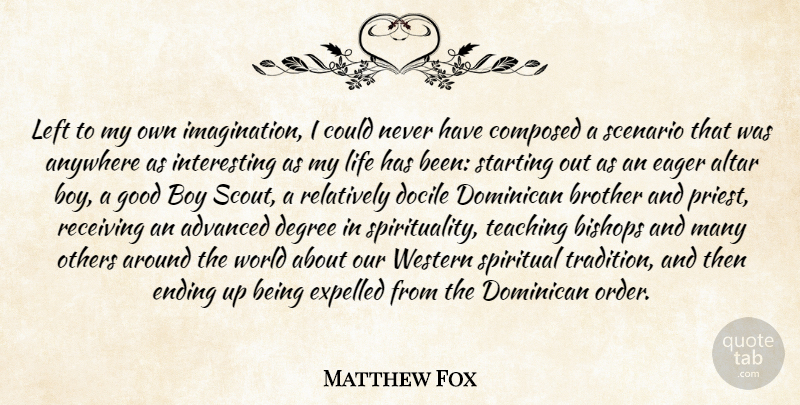 Matthew Fox Quote About Advanced, Altar, Anywhere, Bishops, Boy: Left To My Own Imagination...
