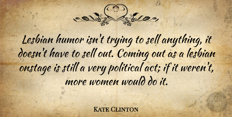 Kate Clinton Quote About Political, Trying, Coming Out: Lesbian Humor Isnt Trying To...