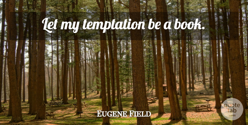 Eugene Field Quote About Inspirational, Book, Temptation: Let My Temptation Be A...
