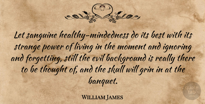 William James Quote About Skulls, Evil, Healthy: Let Sanguine Healthy Mindedness Do...