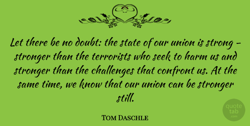 Tom Daschle Quote About Challenges, Confront, Harm, Seek, State: Let There Be No Doubt...
