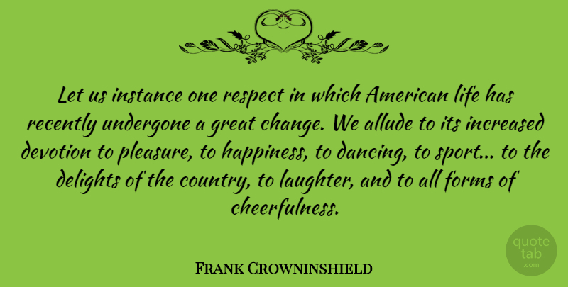Frank Crowninshield Quote About Change, Delights, Devotion, Forms, Great: Let Us Instance One Respect...
