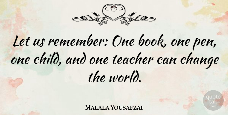 Malala Yousafzai Quote About Change, Inspirational, Teacher: Let Us Remember One Book...