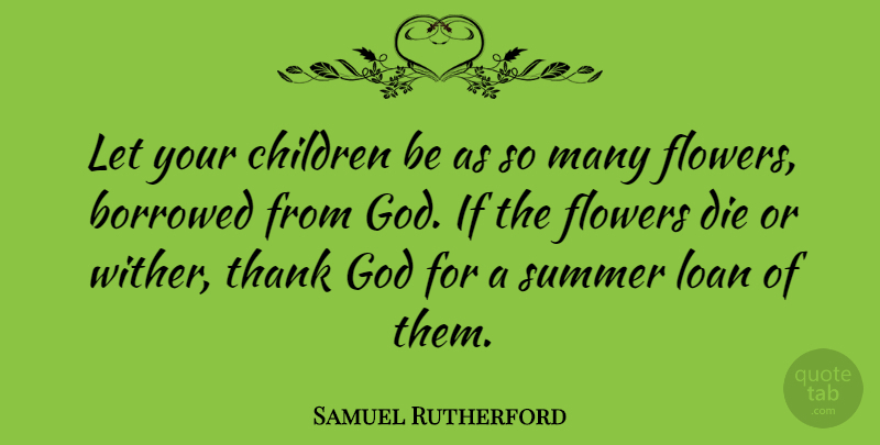 Samuel Rutherford Quote About Summer, Children, Flower: Let Your Children Be As...