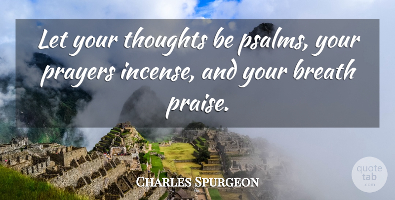 Charles Spurgeon Quote About Prayer, Incense, Psalms: Let Your Thoughts Be Psalms...