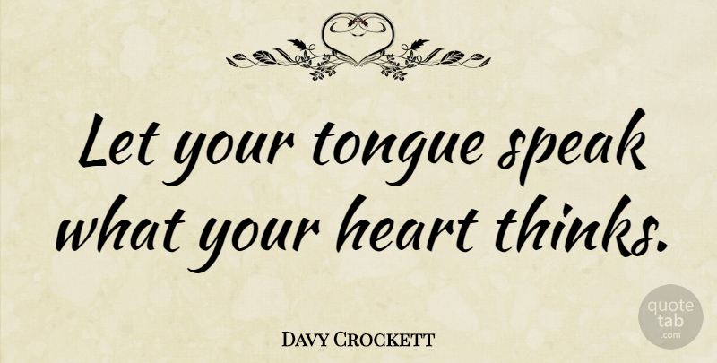 Davy Crockett Quote About Heart, Thinking, Tongue: Let Your Tongue Speak What...