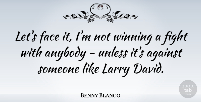 Benny Blanco Quote About Against, Anybody, Larry, Unless: Lets Face It Im Not...