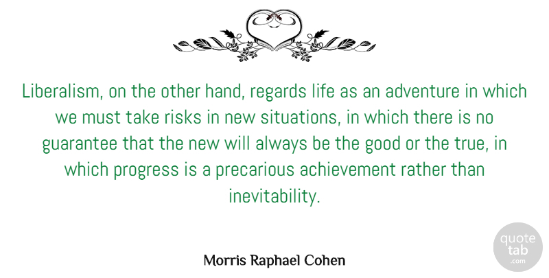 Morris Raphael Cohen Quote About Achievement, Adventure, Good, Guarantee, Life: Liberalism On The Other Hand...