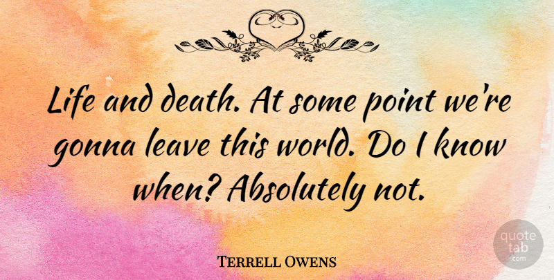 Terrell Owens Quote About Life And Death, World, This World: Life And Death At Some...