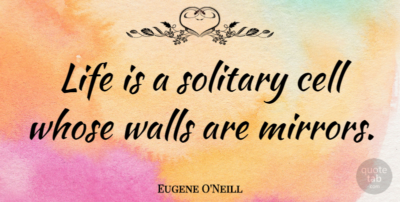 Eugene O'Neill Quote About Life, Wall, Cells: Life Is A Solitary Cell...