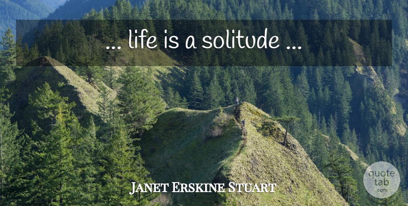 Janet Erskine Stuart Quote About Solitude, Life Is: Life Is A Solitude...