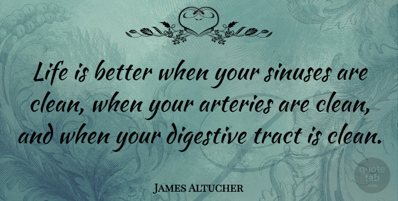 James Altucher Quote About Life Is, Clean, Sinuses: Life Is Better When Your...