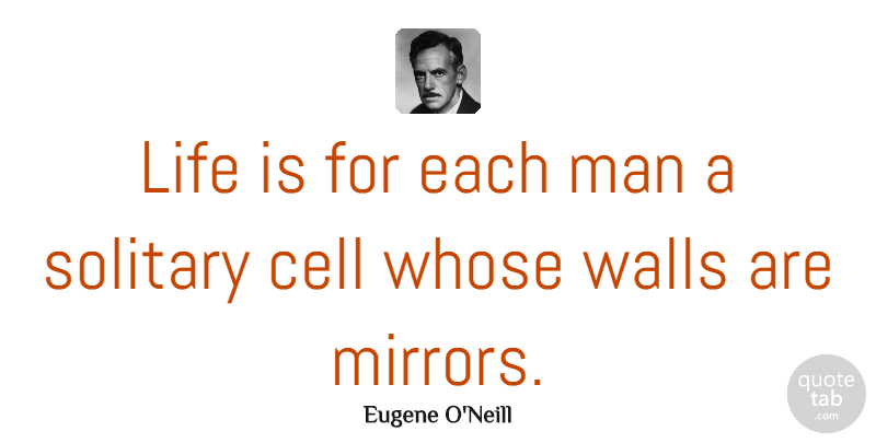 Eugene O'Neill Quote About Cell, Life, Man, Solitary, Whose: Life Is For Each Man...