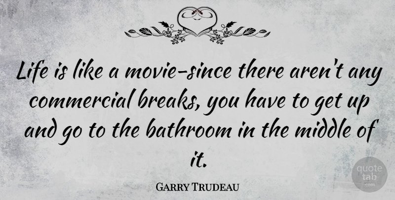 Garry Trudeau Quote About Commercial, Life: Life Is Like A Movie...
