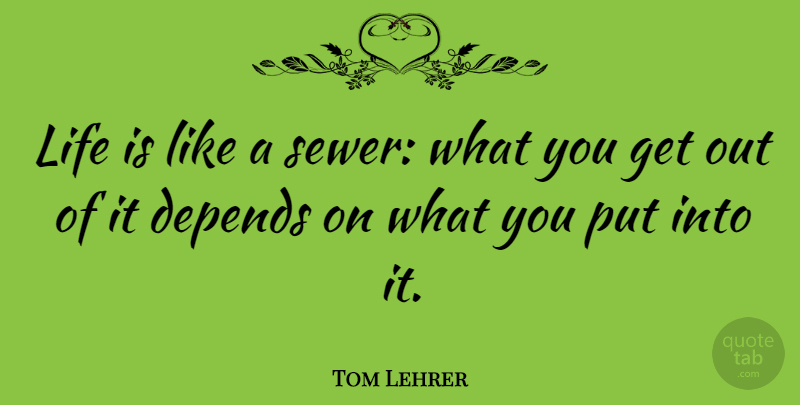 Tom Lehrer Quote About Life: Life Is Like A Sewer...