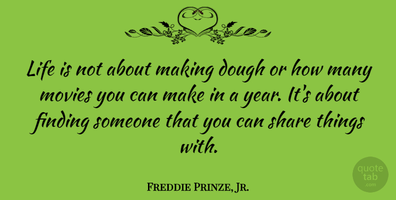 Freddie Prinze, Jr. Quote About Years, Life Is, Finding Someone: Life Is Not About Making...