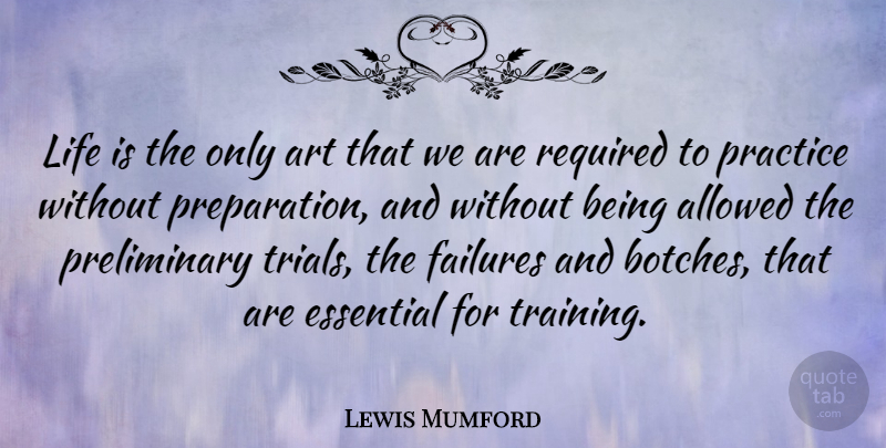 Lewis Mumford Quote About Life, Art, Practice: Life Is The Only Art...