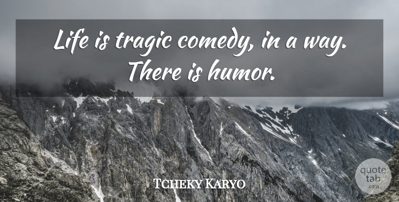 Tcheky Karyo Quote About Way, Comedy, Life Is: Life Is Tragic Comedy In...