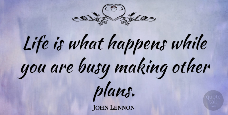 John Lennon Quote About Inspirational, Funny, Life: Life Is What Happens While...
