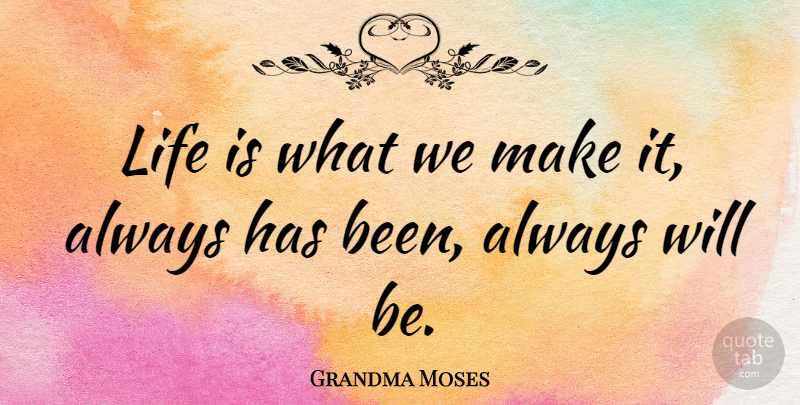 Grandma Moses Quote About American Artist, Life: Life Is What We Make...