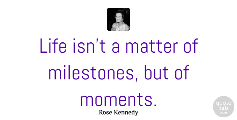 Rose Kennedy Quote About Inspirational, Life, Change: Life Isnt A Matter Of...