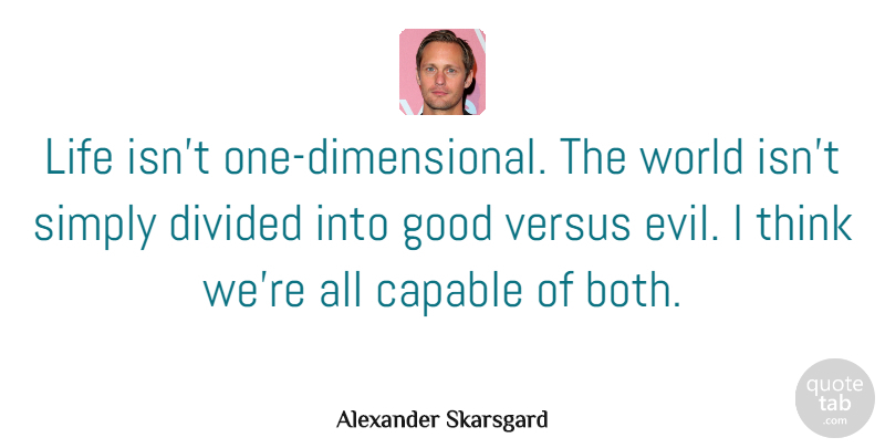 Alexander Skarsgard Quote About Thinking, Evil, World: Life Isnt One Dimensional The...