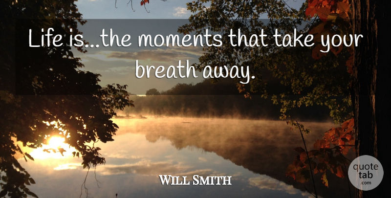 Will Smith Quote About Inspirational, Life Is, Inspiring Movie: Life Isthe Moments That Take...