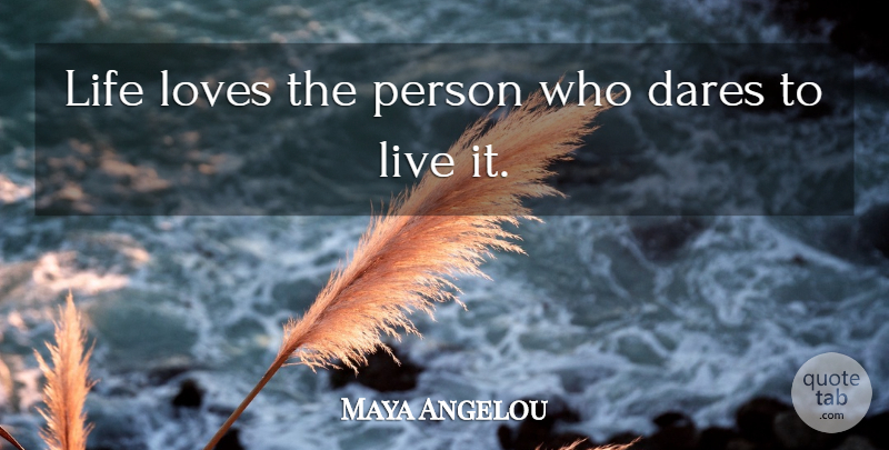Maya Angelou Quote About Life, Love Life, Dare: Life Loves The Person Who...