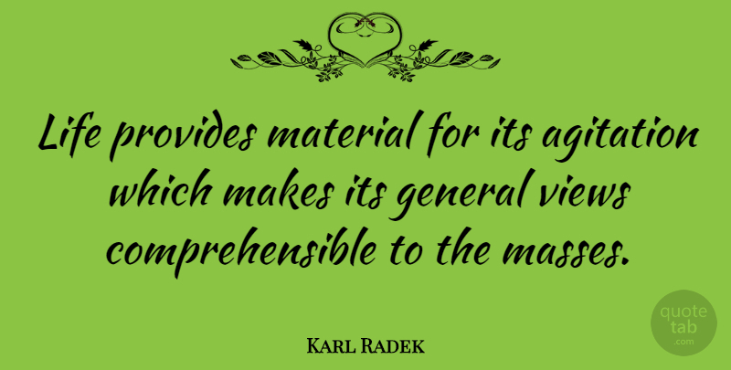 Karl Radek Quote About Views, Agitation, Mass: Life Provides Material For Its...