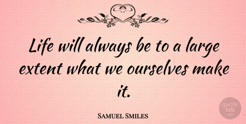 Samuel Smiles Quote About Inspirational, Life, Smart: Life Will Always Be To...